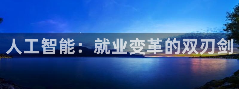 人工智能：就业变革的双刃剑