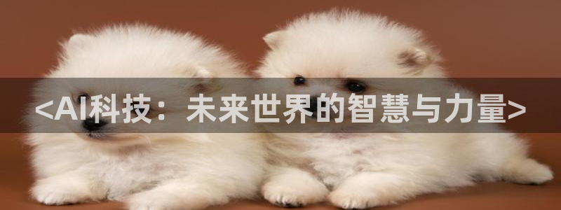 <AI科技：未来世界的智慧与力量>