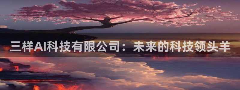 三样AI科技有限公司：未来的科技领头羊