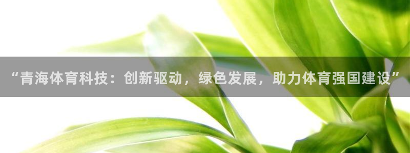 “青海体育科技：创新驱动，绿色发展，助力体育强国建设”