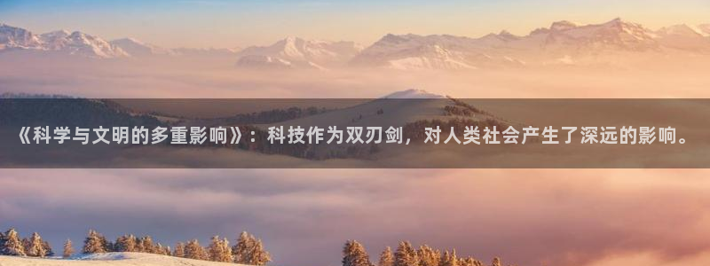 《科学与文明的多重影响》：科技作为双刃剑，对人类社会产生了深远的影响。