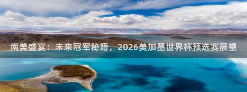 南美盛宴：未来冠军秘籍，2026美加墨世界杯预选赛展望