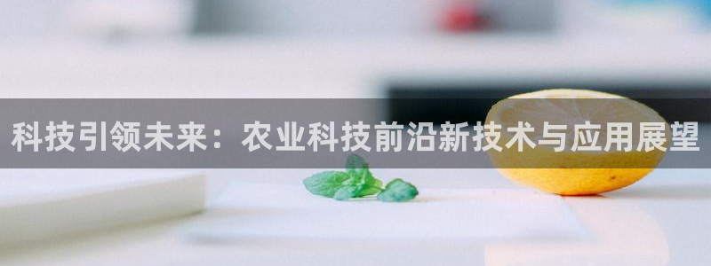 科技引领未来：农业科技前沿新技术与应用展望